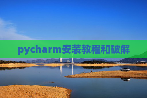 pycharm安装教程和破解 pycharm安装教程和破解